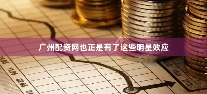 广州配资网也正是有了这些明星效应