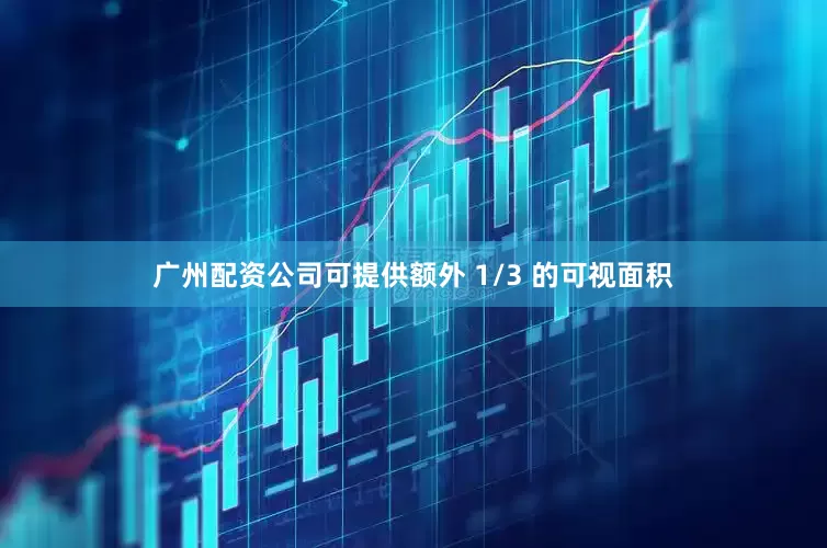 广州配资公司可提供额外 1/3 的可视面积