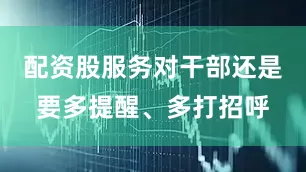 配资股服务对干部还是要多提醒、多打招呼