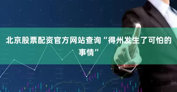 北京股票配资官方网站查询“得州发生了可怕的事情”