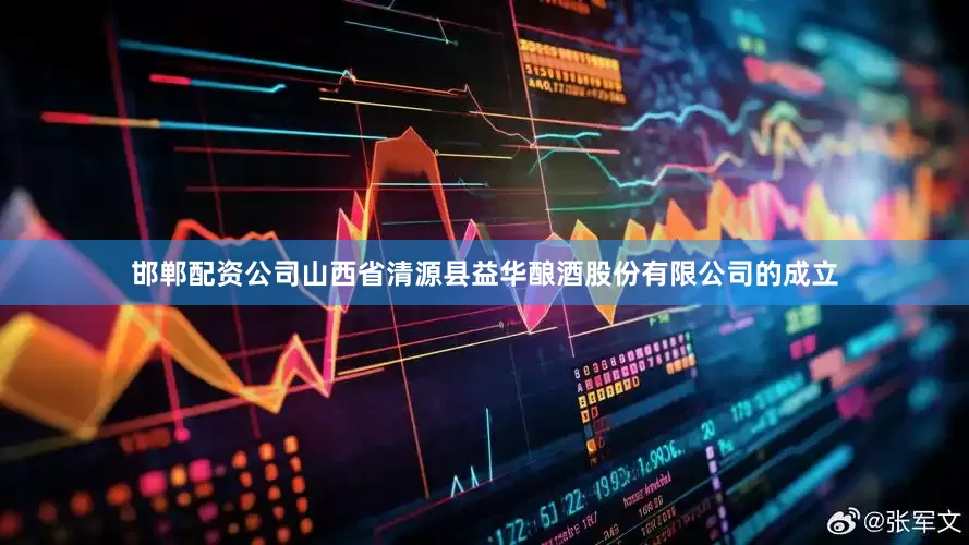 邯郸配资公司山西省清源县益华酿酒股份有限公司的成立