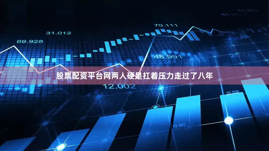 股票配资平台网两人硬是扛着压力走过了八年