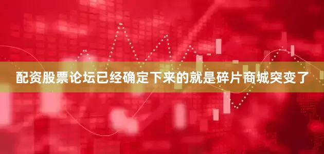 配资股票论坛已经确定下来的就是碎片商城突变了