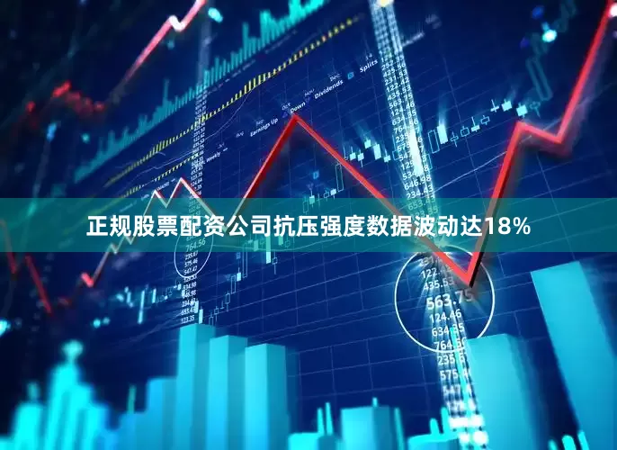 正规股票配资公司抗压强度数据波动达18%